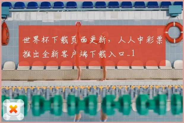 世界杯下载页面更新，人人中彩票推出全新客户端下载入口_1