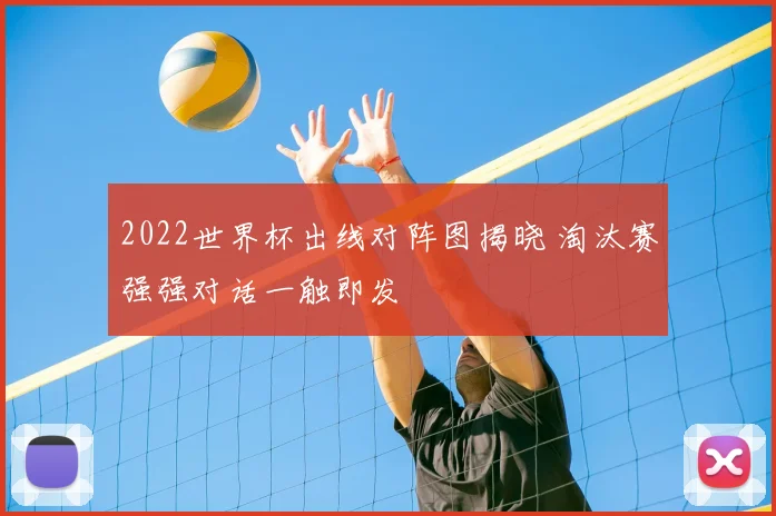2022世界杯出线对阵图揭晓 淘汰赛强强对话一触即发